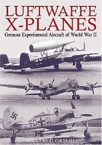luftwaffe x planes german experimental and prototype planes of world war ii