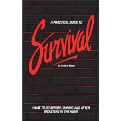 A Practical Guide to Survival: What to Do Before, During and After Disasters in the Home