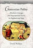 Chaucerian Polity: Absolutist Lineages and Associational Forms in England and Italy (Figurae: Reading Medieval Culture)