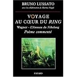 Voyage au coeur du Ring : Richard Wagner - L'Anneau du Nibelung, po�me comment�par Bruno Lussato