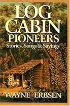 Log Cabin Pioneers: Stories, Songs & Sayings
