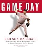 Game Day: Red Sox Baseball: The Greatest Games, Players, Managers, and Teams in the Glorious Tradition of Red Sox Baseball (Game Day (Triumph Books))