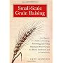 Small-Scale Grain Raising: An Organic Guide to Gro&hellip by Gene Logsdon