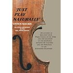 Just Play Naturally: An account of her study with Pablo Casals in the 1950's and her discovery of the resonance between his teaching and the principles of the Alexander Technique book cover
