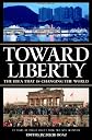 Toward Liberty: The Idea That Is Changing the World