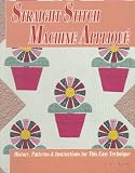 Straight Stitch Machine Applique: History, Patterns and Instructions for This Easy Technique