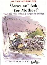 Away An' Ask Your Mother!: Your Scottish Father's Favourite Sayings