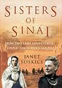 Sisters of Sinai: How Two Lady Adventurers Found the Hidden Gospels: How Two Lady Adventurers Unearthed the Hidden Gospels