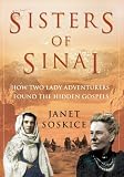 Sisters of Sinai: How Two Lady Adventurers Found the Hidden Gospels: How Two Lady Adventurers Unearthed the Hidden Gospels