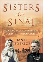 Sisters of Sinai: How Two Lady Adventurers Found the Hidden Gospels: How Two Lady Adventurers Unearthed the Hidden Gospels