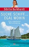 Suche Schiff... egal wohin. Eine ungeplante Weltumseglung - Sibille Burkhardt