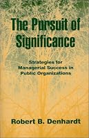 The Pursuit of Significance : Strategies for Managerial Success in Public Organizations