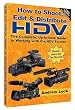 How to Shoot, Edit and Distribute HDV: The Complete, up to Date Guide to Working with the HDV Format