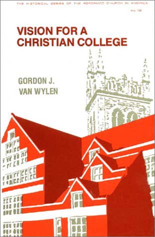 Vision for a Christian College: Essays (Historical Series of the Reformed Church in America)