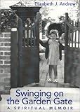 Swinging on the Garden Gate: A Spiritual Memoir