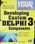 Visual Developer Developing Custom Delphi 3 Components: Master the Art of Creating Powerful Delphi 3 Software Components