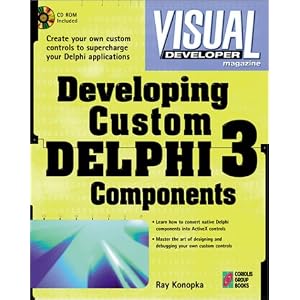 Developing Custom Delphi X Components: Master the Art of Creating Powerful Delphi X Software Components (Visual Developer Magazine)