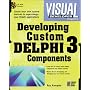 Visual Developer Developing Custom Delphi 3 Components: Master the Art of Creating Powerful Delphi 3 Software Components