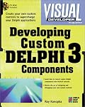 Visual Developer Developing Custom Delphi 3 Components: Master the Art of Creating Powerful Delphi 3 Software Components