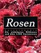 Rosen-Enzyklop�die: Die wichtigsten Wildrosen und �ber 4.000 Gartenrosen