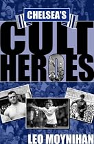 Chelsea's Cult Heroes: Stamford Bridge's 20 Greatest Icons (Cult Heroes): Stamford Bridge's 20 Greatest Icons (Cult Heroes)