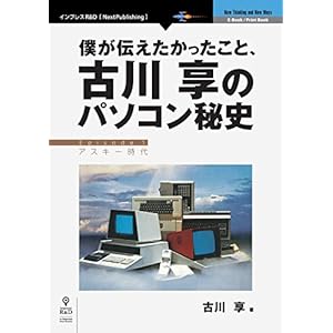 僕が伝えたかったこと、古川享のパソコン秘史 (NextPublishing)