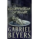 Contemplations of Dinner (A Collection of Dark Tales)von "Gabriel Beyers"