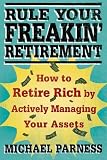 Rule Your Freakin' Retirement: How to Retire Rich by Actively Managing Your Assets