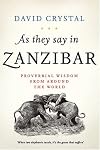 As They Say in Zanzibar: Proverbial Wisdom From Around the World
