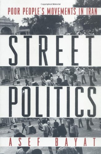 Street Politics: Poor People's Movements in Iran