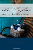 Knit Together Amish Knitting Novel: An Amish Knitting Novel