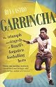 Garrincha: The Triumph and Tragedy of Brazil's Forgotten Footballing Hero