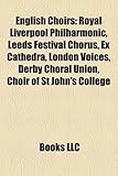 English Choirs: Royal Liverpool Philharmonic, Leeds Festival Chorus, Ex Cathedra, London Voices, Derby Choral Union, Choir of St John'-