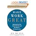 Make Work Great:  Super Charge Your Team, Reinvent the Culture, and Gain Influence One Person at a Time