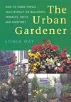 The Urban Gardener: How to Grow Things Successfully on Balconies, Terraces, Decks