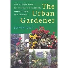 The Urban Gardener: How To Grow Things Successfully On Balconies, Terraces, Decks