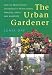The Urban Gardener: How To Grow Things Successfully On Balconies, Terraces, Decks