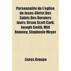 Personnalit de L'Glise de Jsus-Christ Des Saints Des Derniers Jours: Orson Scott Card, Joseph Smith, Mitt Romney, Stephenie Meyer