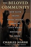 The Beloved Community: How Faith Shapes Social Justice from the Civil Rights Movement to Today