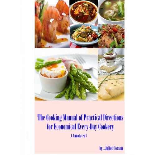The Cooking Manual of Practical Directions for Economical Every-Day Cookery ( Annotated )