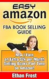 Easy Amazon FBA Book Selling Guide: How I earn an Extra $2,000 Per Month Profit Side Income Selling Books Part Time on Amazon