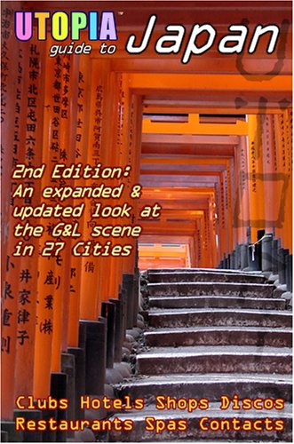 Utopia Guide to Japan (2nd Edition): The Gay and Lesbian Scene in 27 Cities Including Tokyo, Kyoto, and Nagoya
