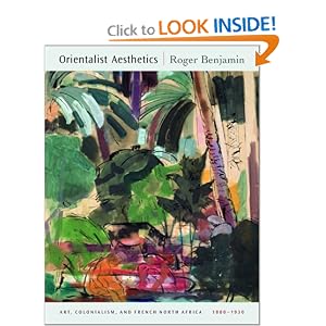 Orientalist Aesthetics: Art, Colonialism, and French North Africa, 1880-1930 (Ahmanson-Murphy Fine... by Roger Benjamin