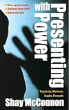 Presenting with Power: Never Again Be Boring - Overcome Those Nerves - Deliver with Style