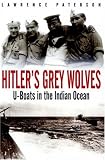 Hitler`s Grey Wolves: U-Boats in the Indian Ocean