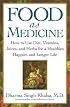 Food As Medicine: How to Use Diet, Vitamins, Juices, and Herbs for a Healthier, Happier, and Longer Life