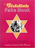 The Yiddish Fake Book: Folk * Love * Nostalgia * Wedding * Theater * Klezmer * Freylech * Humor