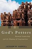 God's Potters: Pastoral Leadership and the Shaping of Congregations (Pulpit & Pew)