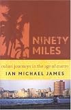 Ninety Miles: Cuban Journeys in the Age of Castro