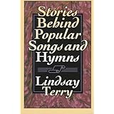 Stories Behind Popular Songs and Hymns (Hymns and Their Stories)